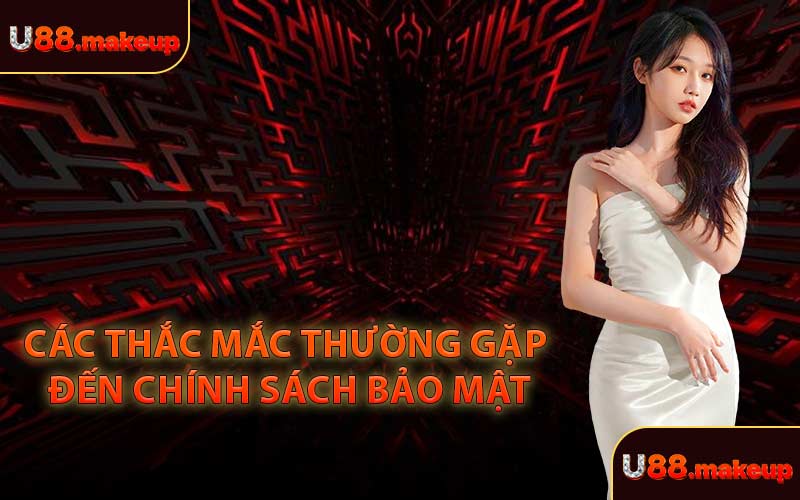 Các Thắc Mắc Thường Gặp Đến Chính Sách Bảo Mật