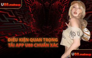 Điều Kiện Quan Trọng Tải App U88 Chuẩn Xác