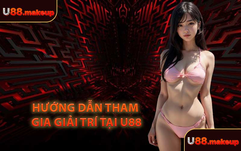 Hướng Dẫn Tham Gia Giải Trí Tại U88
