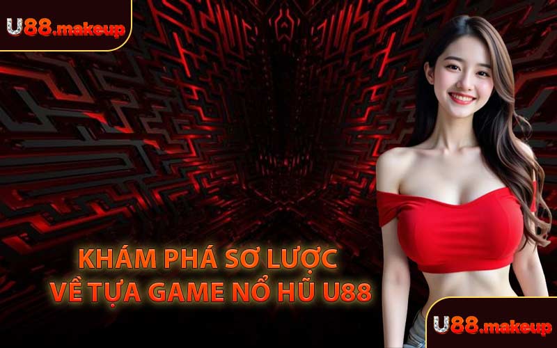 Khám Phá Sơ Lược Về Tựa Game Nổ Hũ U88