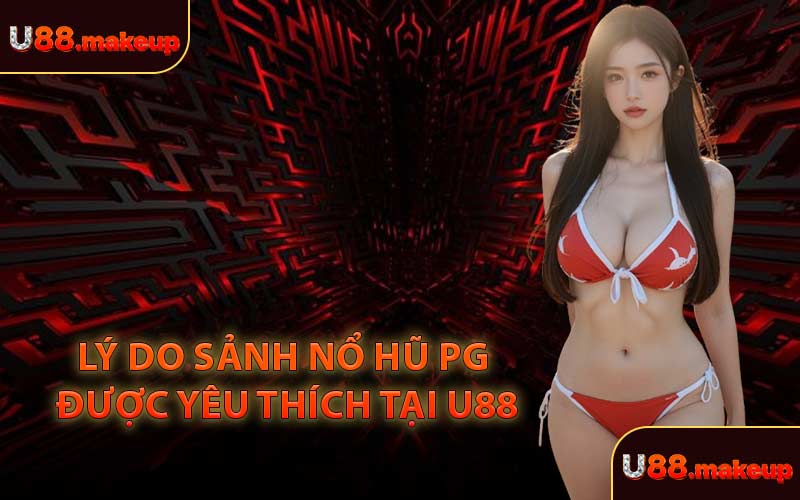Lý Do Sảnh Nổ Hũ PG Được Yêu Thích Tại U88