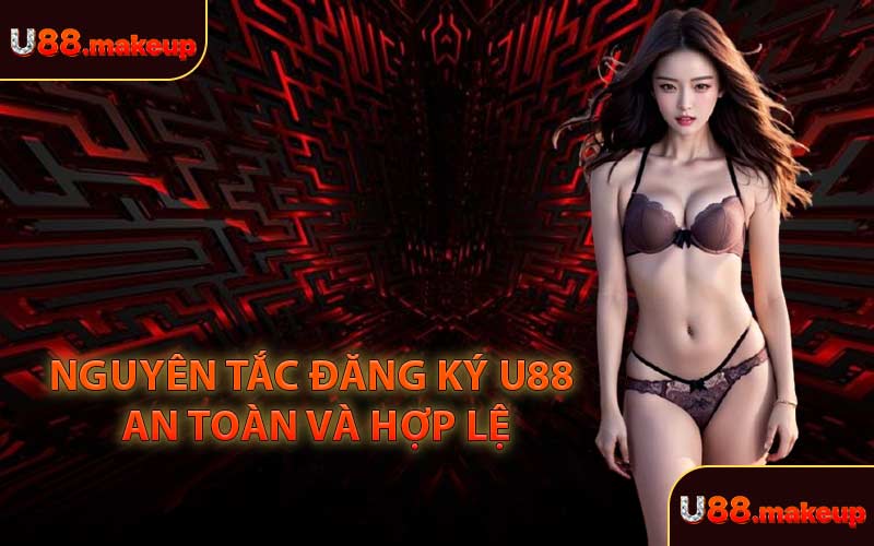 Nguyên Tắc Đăng Ký Tài Khoản U88 An Toàn Và Hợp Lệ