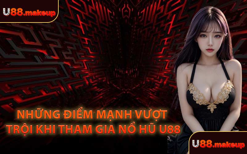 Những Điểm Mạnh Vượt Trội Khi Tham Gia Nổ Hũ U88