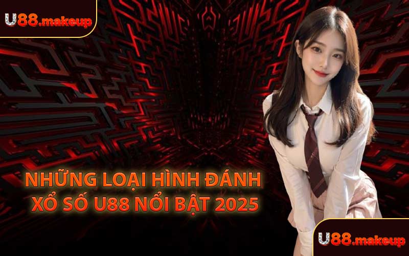 Những Loại Hình Đánh Xổ Số U88 Nổi Bật 2025