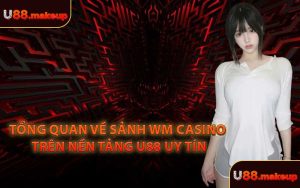 Tổng Quan Về Sảnh WM Casino Trên Nền Tảng U88 Uy Tín
