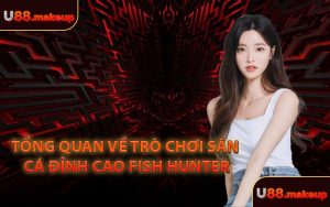 Tổng Quan Về Trò Chơi Săn Cá Đỉnh Cao Fish Hunter